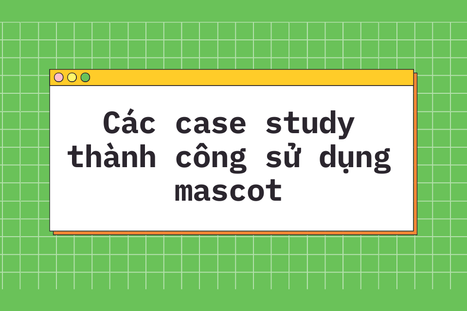 cac-case-study-thanh-cong-su-dung-mascot